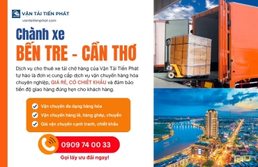 Chành xe Bến Tre - Cần Thơ: Dịch vụ vận chuyển hàng hóa uy tín trong 24 giờ